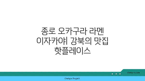 종로의 오카구라 라멘 이자카야: 강북의 맛집 핫플레이스