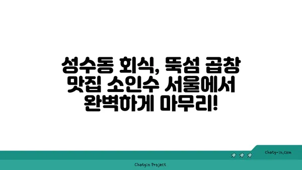 성수 회식 핫플레이스 뚝섬 곱창맛집 소인수 서울