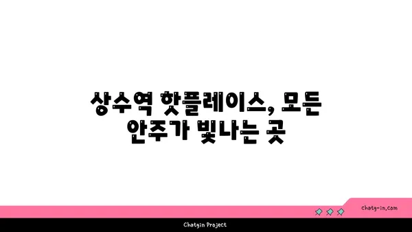 홍대 원더 핫플레이스: 모든 안주가 맛있는 상수역 맛집