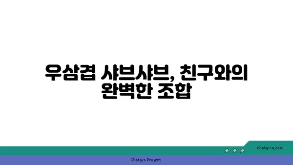 마곡동 맛집: 우삼겹 샤브샤브의 맛있는 진해성과 함께 이자카야 핫플레이스