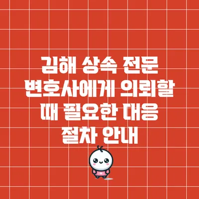 김해 상속 전문 변호사에게 의뢰할 때 필요한 대응 절차 안내