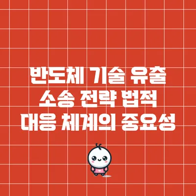 반도체 기술 유출 소송 전략: 법적 대응 체계의 중요성