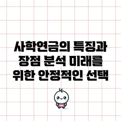 사학연금의 특징과 장점 분석: 미래를 위한 안정적인 선택