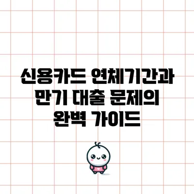 신용카드 연체기간과 만기 대출 문제의 완벽 가이드