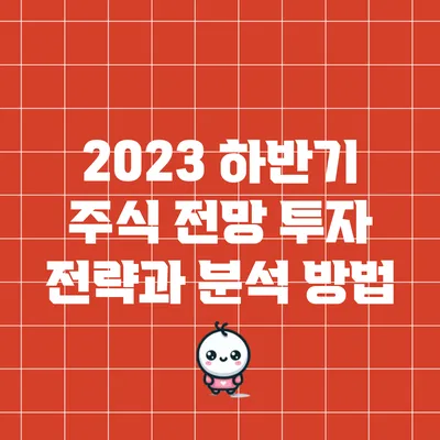 2023 하반기 주식 전망: 투자 전략과 분석 방법