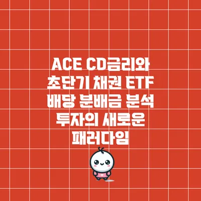 ACE CD금리와 초단기 채권 ETF 배당 분배금 분석: 투자의 새로운 패러다임