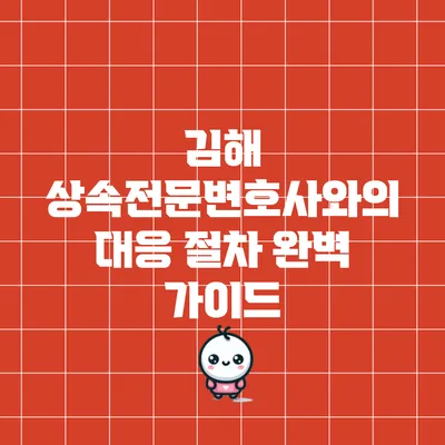 김해 상속전문변호사와의 대응 절차 완벽 가이드