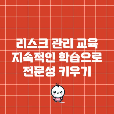 리스크 관리 교육: 지속적인 학습으로 전문성 키우기