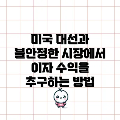 미국 대선과 불안정한 시장에서 이자 수익을 추구하는 방법