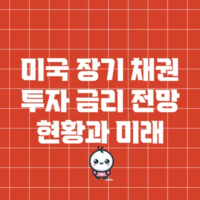 미국 장기 채권 투자 금리 전망: 현황과 미래