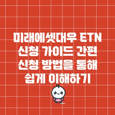 미래에셋대우 ETN 신청 가이드: 간편 신청 방법을 통해 쉽게 이해하기