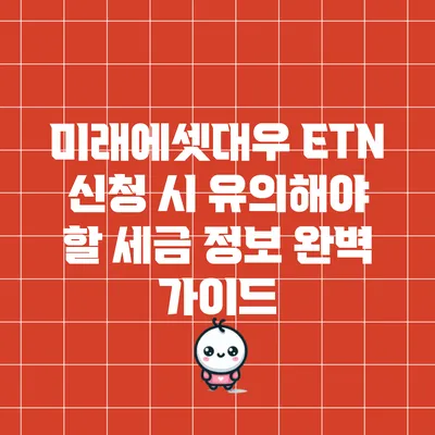 미래에셋대우 ETN 신청 시 유의해야 할 세금 정보 완벽 가이드
