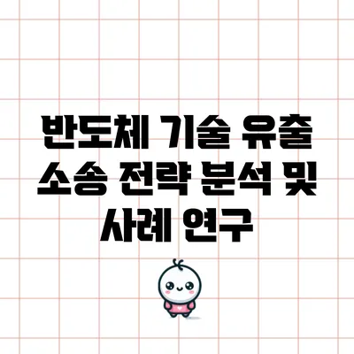 반도체 기술 유출 소송 전략 분석 및 사례 연구