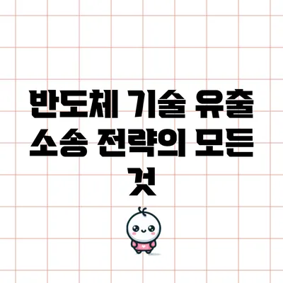 반도체 기술 유출 소송 전략의 모든 것