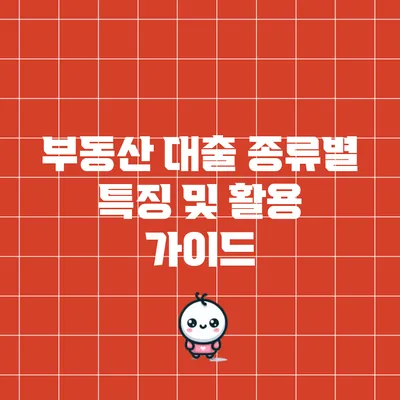 부동산 대출 종류별 특징 및 활용 가이드