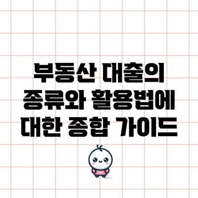 부동산 대출의 종류와 활용법에 대한 종합 가이드