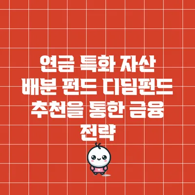 연금 특화 자산 배분 펀드: 디딤펀드 추천을 통한 금융 전략