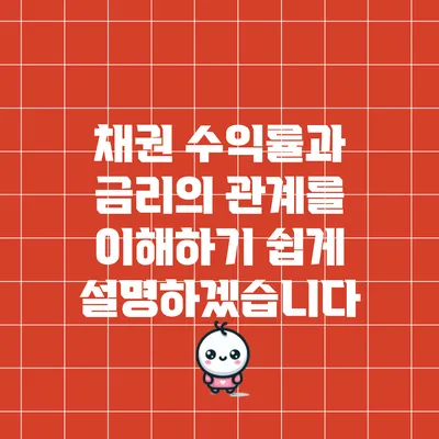 채권 수익률과 금리의 관계를 이해하기 쉽게 설명하겠습니다
