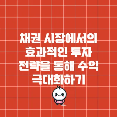 채권 시장에서의 효과적인 투자 전략을 통해 수익 극대화하기