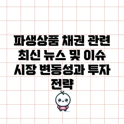 파생상품 채권 관련 최신 뉴스 및 이슈: 시장 변동성과 투자 전략