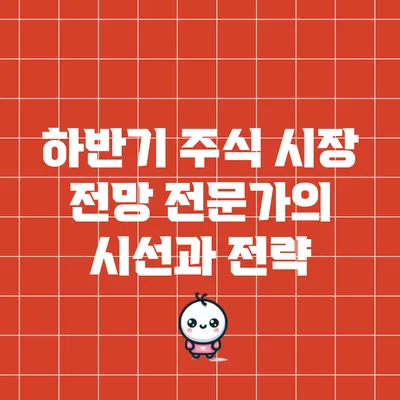 하반기 주식 시장 전망: 전문가의 시선과 전략