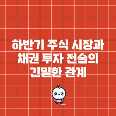 하반기 주식 시장과 채권 투자 전술의 긴밀한 관계