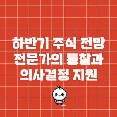 하반기 주식 전망: 전문가의 통찰과 의사결정 지원