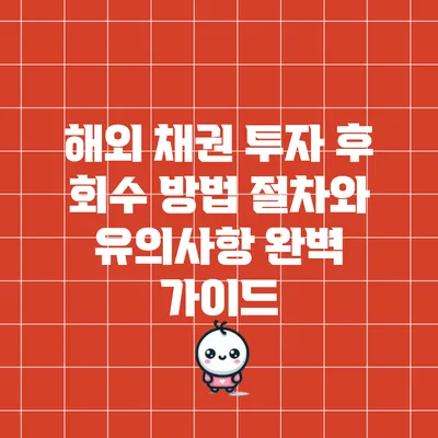 해외 채권 투자 후 회수 방법: 절차와 유의사항 완벽 가이드