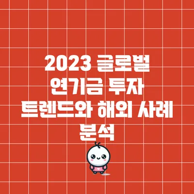 2023 글로벌 연기금 투자 트렌드와 해외 사례 분석