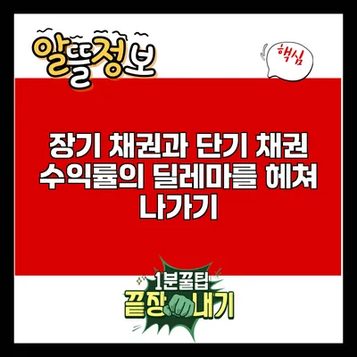 장기 채권과 단기 채권: 수익률의 딜레마를 헤쳐 나가기