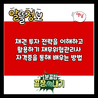 채권 투자 전략을 이해하고 활용하기: 재무위험관리사 자격증을 통해 배우는 방법