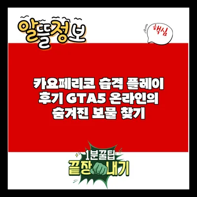 카요페리코 습격 플레이 후기: GTA5 온라인의 숨겨진 보물 찾기