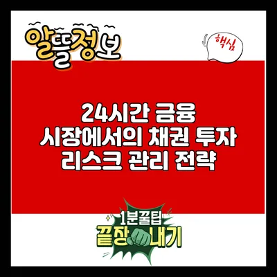 24시간 금융 시장에서의 채권 투자 리스크 관리 전략
