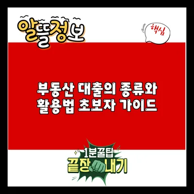 부동산 대출의 종류와 활용법: 초보자 가이드