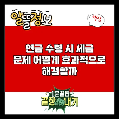 연금 수령 시 세금 문제: 어떻게 효과적으로 해결할까?